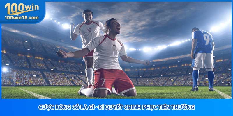 Cược Bóng Cỏ Là Gì - Bí Quyết Chinh Phục Tiền Thưởng