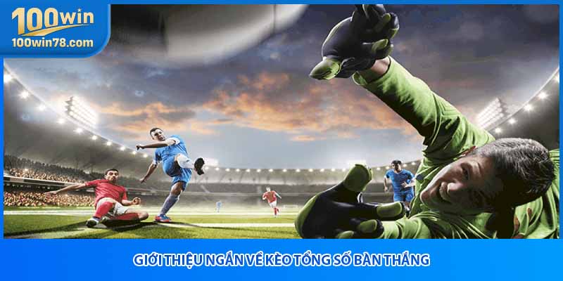 Giới thiệu ngắn về kèo số bàn thắng