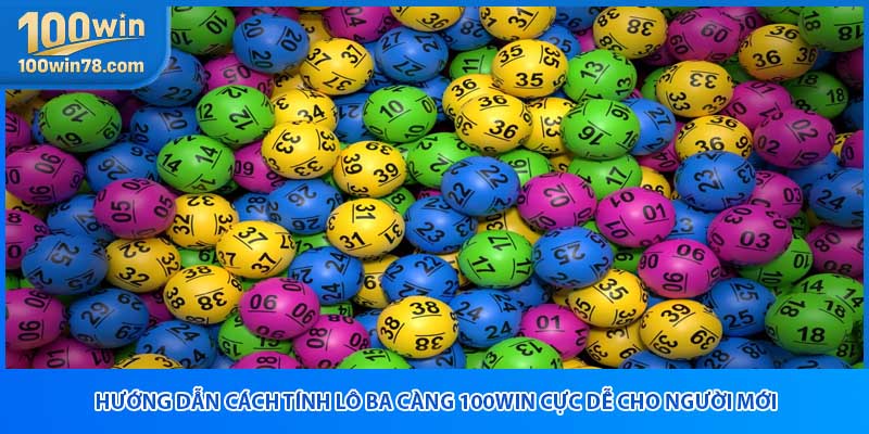 Hướng Dẫn Cách Tính Lô Ba Càng 100win Cực Dễ Cho Người Mới