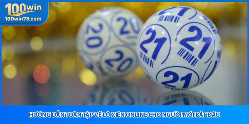 Hướng Dẫn Toàn Tập Về Lô Xiên Online Cho Người Mới Bắt Đầu
