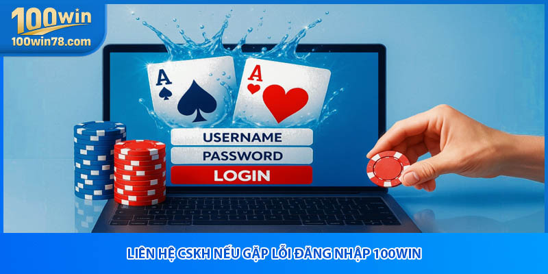 Liên hệ CSKH nếu gặp lỗi đăng nhập 100win