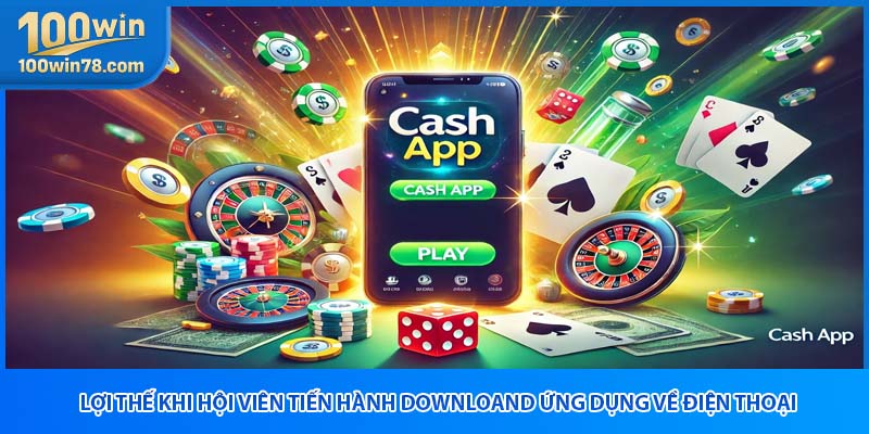 Lợi thế khi hội viên tiến hành downloand ứng dụng về điện thoại