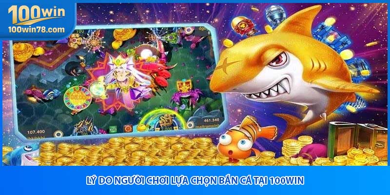 Lý do người chơi lựa chọn bắn cá tại 100WIN