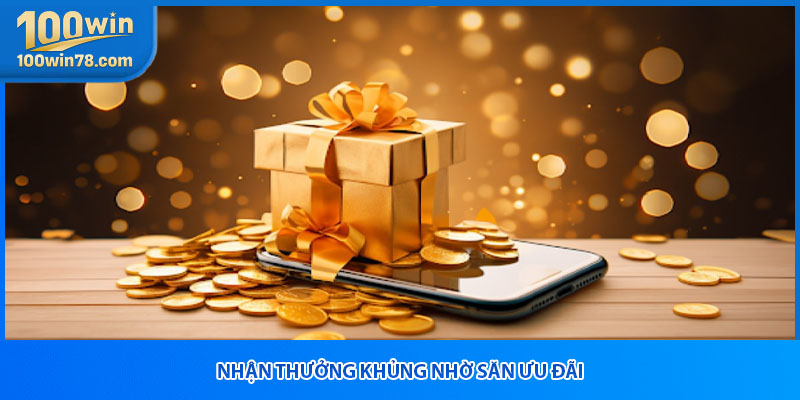 Nhận thưởng khủng nhờ săn ưu đãi
