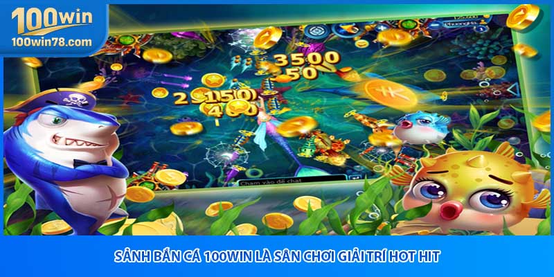 Sảnh bắn cá 100WIN là sân chơi giải trí hot hit