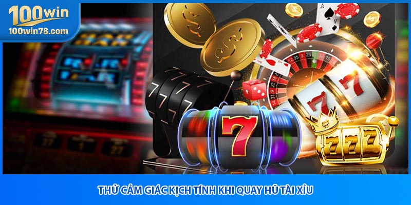 Thử cảm giác kịch tính khi quay hũ tài xỉu