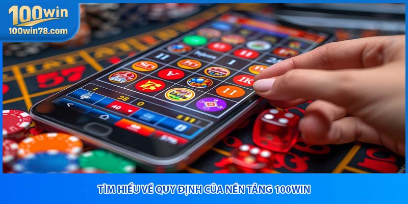 Tìm hiểu về quy định của nền tảng 100win